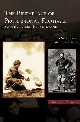 Locul de naștere al fotbalului profesionist: Pennsylvania de sud-vest - Birthplace of Professional Football: Southwestern Pennsylvania
