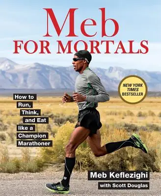 Meb pentru muritori: Cum să alergi, să gândești și să mănânci ca un maratonist campion - Meb for Mortals: How to Run, Think, and Eat Like a Champion Marathoner