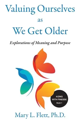 Valorificându-ne pe noi înșine pe măsură ce îmbătrânim: Explorări ale scopului și sensului - Valuing Ourselves As We Get Older: Explorations of Purpose and Meaning