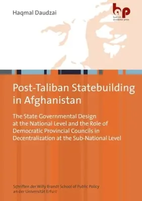 Consolidarea statului posttaliban în Afganistan: Designul guvernamental al statului la nivel național și rolul consiliilor provinciale democratice în decen - Post-Taliban Statebuilding in Afghanistan: The State Governmental Design at the National Level and the Role of Democratic Provincial Councils in Decen