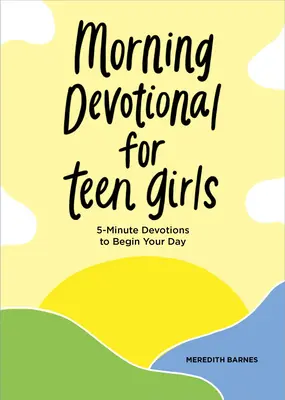 Devoțiune de dimineață pentru adolescente: Devoțiuni de 5 minute pentru a-ți începe ziua - Morning Devotional for Teen Girls: 5-Minute Devotions to Begin Your Day