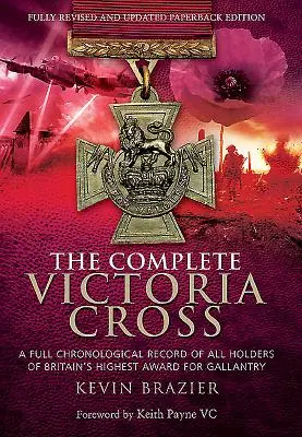 The Complete Victoria Cross: O înregistrare cronologică completă a tuturor deținătorilor celei mai înalte distincții britanice pentru galanterie - The Complete Victoria Cross: A Full Chronological Record of All Holders of Britain's Highest Award for Gallantry