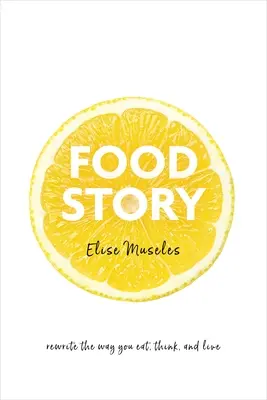 Food Story: Rescrieți modul în care mâncați, gândiți și trăiți - Food Story: Rewrite the Way You Eat, Think, and Live