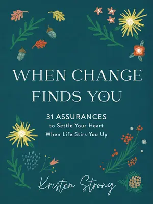 Când schimbarea te găsește: 31 de asigurări pentru a-ți liniști inima atunci când viața te răscolește - When Change Finds You: 31 Assurances to Settle Your Heart When Life Stirs You Up