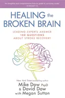 Vindecarea creierului distrus - Experți de top răspund la 100 de întrebări despre recuperarea după un accident vascular cerebral - Healing the Broken Brain - Leading Experts Answer 100 Questions about Stroke Recovery