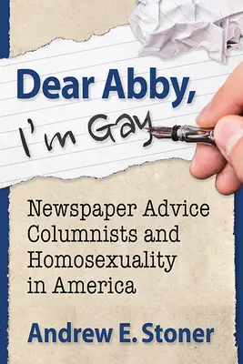 Dear Abby, I'm Gay (Dragă Abby, sunt gay): editorialiștii de ziare care dau sfaturi și homosexualitatea în America - Dear Abby, I'm Gay: Newspaper Advice Columnists and Homosexuality in America