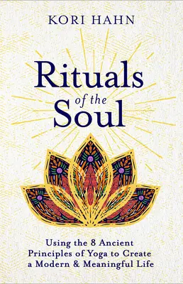 Ritualuri ale sufletului: Folosirea celor 8 principii străvechi ale yoga pentru a crea o viață modernă și plină de sens - Rituals of the Soul: Using the 8 Ancient Principles of Yoga to Create a Modern & Meaningful Life
