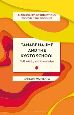 Tanabe Hajime și Școala din Kyoto: Sinele, lumea și cunoașterea - Tanabe Hajime and the Kyoto School: Self, World, and Knowledge
