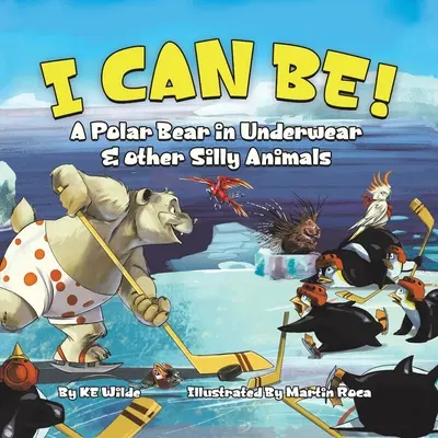 Eu pot fi! Un urs polar în chiloți și alte animale prostuțe - I Can Be!: A Polar Bear in Underwear & Other Silly Animals