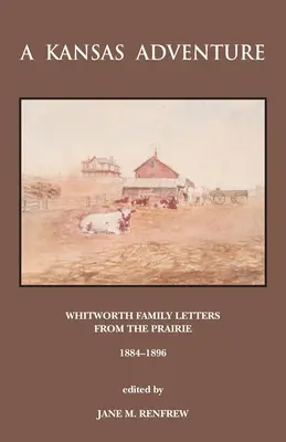 O aventură în Kansas: Scrisorile familiei Whitworth din prerie 1884 -1896 - A Kansas Adventure: Whitworth Family Letters From The Prairie 1884 -1896
