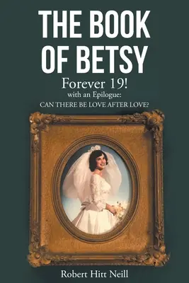 Cartea lui Betsy: Forever 19!: cu un epilog: Poate exista dragoste după dragoste? - The Book of Betsy: Forever 19!: with an Epilogue: Can There Be Love After Love?