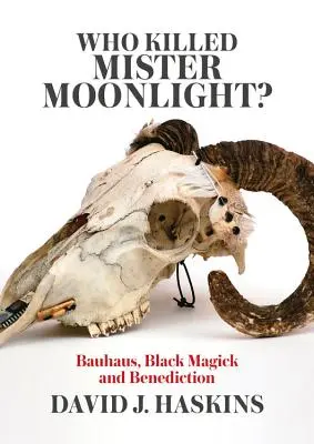 Cine l-a ucis pe Mister Moonlight? Bauhaus, Black Magick și Benediction - Who Killed Mister Moonlight?: Bauhaus, Black Magick and Benediction