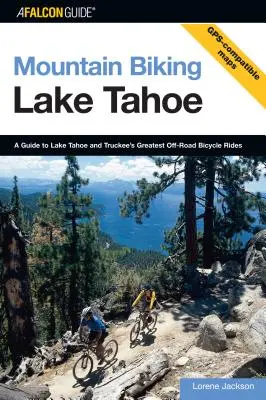 Mountain Biking Lake Tahoe: Un ghid pentru cele mai grozave plimbări cu bicicleta în afara șoselei din Lacul Tahoe și Truckee, prima ediție - Mountain Biking Lake Tahoe: A Guide To Lake Tahoe And Truckee's Greatest Off-Road Bicycle Rides, First Edition