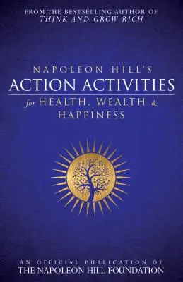 Napoleon Hill's Action Activities for Health, Wealth and Happiness: O publicație oficială a Fundației Napoleon Hill - Napoleon Hill's Action Activities for Health, Wealth and Happiness: An Official Publication of the Napoleon Hill Foundation