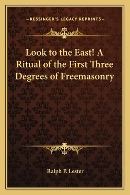 Privește spre Est! un Ritual al primelor trei grade ale Francmasoneriei - Look to the East! a Ritual of the First Three Degrees of Freemasonry