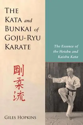 Kata și Bunkai ale Karate-ului Goju-Ryu: Esența Kata-urilor Heishu și Kaishu - The Kata and Bunkai of Goju-Ryu Karate: The Essence of the Heishu and Kaishu Kata