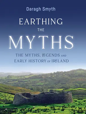 Earthing the Myths: Miturile, legendele și istoria timpurie a Irlandei - Earthing the Myths: The Myths, Legends and Early History of Ireland