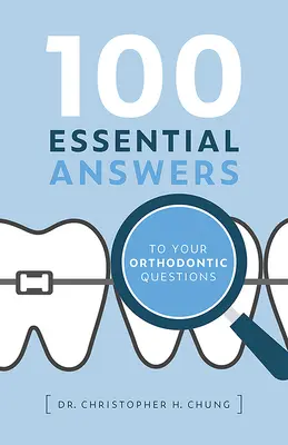 100 de răspunsuri esențiale la întrebările dumneavoastră ortodontice - 100 Essential Answers to Your Orthodontic Questions