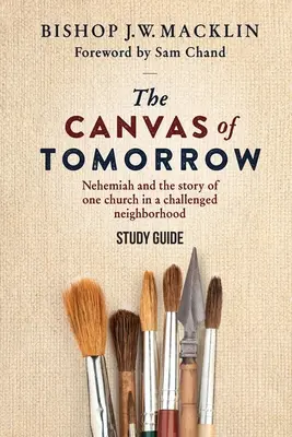 Pânza de mâine - Ghid de studiu: Neemia și povestea unei biserici dintr-un cartier în dificultate - The Canvas of Tomorrow - Study Guide: Nehemiah and the story of one church in a challenged neighborhood