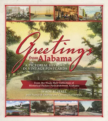 Salutări din Alabama: O istorie picturală în cărți poștale de epocă: Din colecția Wade Hall de cărți poștale cu imagini istorice din Alabama - Greetings from Alabama: A Pictorial History in Vintage Postcards: From the Wade Hall Collection of Historical Picture Postcards from Alabama