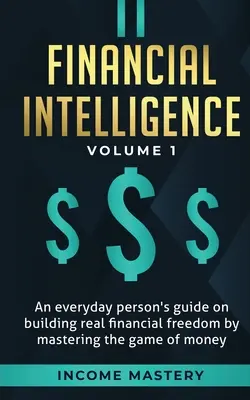 Inteligența financiară: Ghidul unei persoane obișnuite pentru construirea unei libertăți financiare reale prin stăpânirea jocului cu banii Volumul 1: O protecție pentru - Financial Intelligence: An Everyday Person's Guide on Building Real Financial Freedom by Mastering the Game of Money Volume 1: A Safeguard for