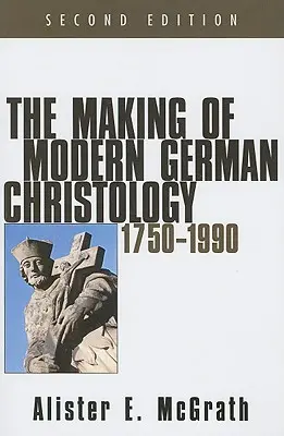 Crearea hristologiei germane moderne, 1750-1990, ediția a doua - The Making of Modern German Christology, 1750-1990, Second Edition