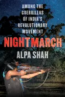 Nightmarch - Printre gherilele revoluționare ale Indiei - Nightmarch - Among India's Revolutionary Guerrillas