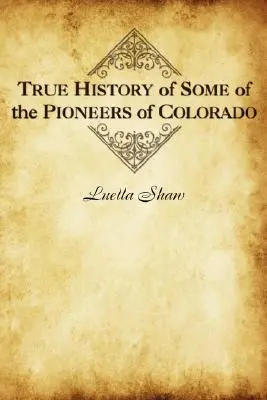 Istoria adevărată a unora dintre pionierii din Colorado - True History of Some of the Pioneers of Colorado