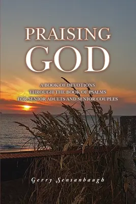 Lăudându-l pe Dumnezeu: O carte de devoțiuni prin Cartea Psalmilor pentru adulți și cupluri în vârstă - Praising God: A Book of Devotions through the Book of Psalms for Senior Adults and Senior Couples
