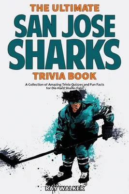 Cartea Ultimate San Jose Sharks Trivia: O colecție de teste Trivia uimitoare și fapte amuzante pentru fanii Sharks Die-Hard! - The Ultimate San Jose Sharks Trivia Book: A Collection of Amazing Trivia Quizzes and Fun Facts for Die-Hard Sharks Fans!