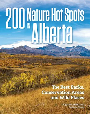 200 Nature Hot Spots in Alberta: Cele mai bune parcuri, zone de conservare și locuri sălbatice - 200 Nature Hot Spots in Alberta: The Best Parks, Conservation Areas and Wild Places