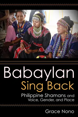 Babaylan cântă înapoi: Șamanii filipinezi și vocea, genul și locul - Babaylan Sing Back: Philippine Shamans and Voice, Gender, and Place
