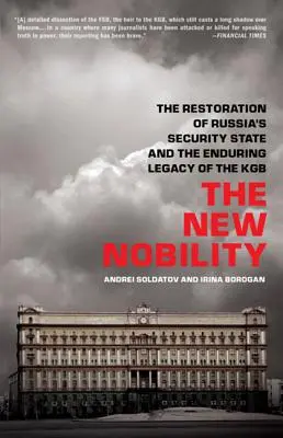 Noua nobilime: Restaurarea statului de securitate al Rusiei și moștenirea durabilă a KGB: The Restoration of Russia's Security State and the Enduring Legacy of the KGB - The New Nobility: The Restoration of Russia's Security State and the Enduring Legacy of the KGB