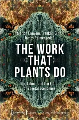 The Work That Plants Do: Life, Labour, and the Future of Vegetal Economies