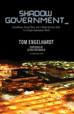 Guvernul din umbră: Supraveghere, războaie secrete și un stat de securitate globală într-o lume cu o singură superputere - Shadow Government: Surveillance, Secret Wars, and a Global Security State in a Single-Superpower World