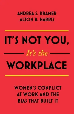 Nu ești tu, este locul de muncă: Conflictul femeilor la locul de muncă și prejudecățile care l-au creat - It's Not You It's the Workplace: Women's Conflict at Work and the Bias That Built It