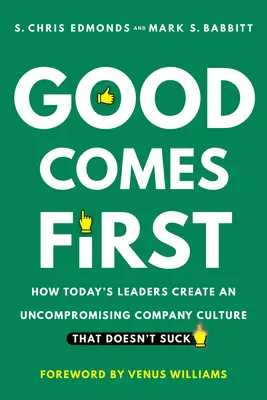 Binele este pe primul loc: Cum creează liderii de astăzi o cultură de companie fără compromisuri care să nu sugă - Good Comes First: How Today's Leaders Create an Uncompromising Company Culture That Doesn't Suck