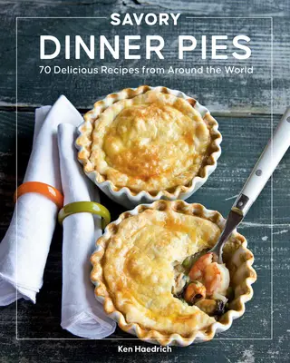 Savory Dinner Pies: Mai mult de 80 de rețete delicioase din întreaga lume - Savory Dinner Pies: More Than 80 Delicious Recipes from Around the World