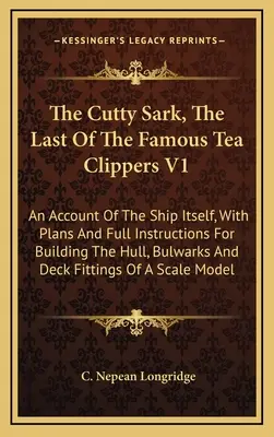 Cutty Sark, ultimul dintre faimoasele Tea Clippers V1: O descriere a navei în sine, cu planuri și instrucțiuni complete pentru construirea corpului, a bastionului - The Cutty Sark, The Last Of The Famous Tea Clippers V1: An Account Of The Ship Itself, With Plans And Full Instructions For Building The Hull, Bulwark