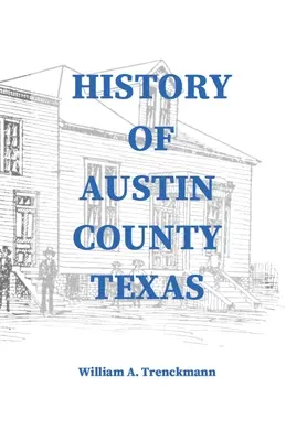 Istoria comitatului Austin din Texas: Editată și publicată în 1899 ca supliment la Bellville Wochenblatt de William A. Trenckmann - History of Austin County Texas: Edited and published in 1899 as a supplement to the Bellville Wochenblatt by William A. Trenckmann
