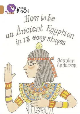 Cum să fii un egiptean antic în 13 etape simple - How to Be an Ancient Egyptian in 13 Easy Stages