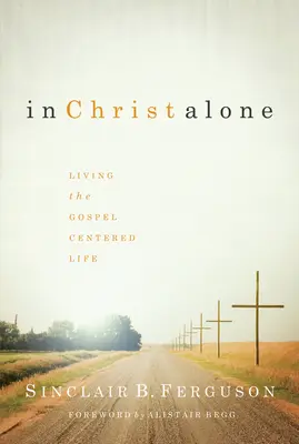 În Hristos singur: Trăind o viață centrată pe Evanghelie - In Christ Alone: Living the Gospel Centered Life