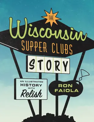 Povestea Wisconsin Supper Clubs: O istorie ilustrată, cu Relish - The Wisconsin Supper Clubs Story: An Illustrated History, with Relish