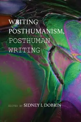 Scrierea postumanismului, scrierea postumană - Writing Posthumanism, Posthuman Writing