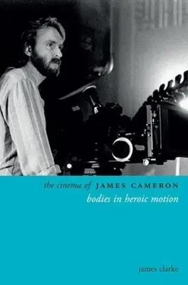 Cinema-ul lui James Cameron: Corpuri în mișcare eroică - The Cinema of James Cameron: Bodies in Heroic Motion