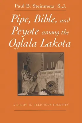 Pipa, Biblia și Peyote la Oglala Lakota: Un studiu privind identitatea religioasă - Pipe, Bible, and Peyote Among the Oglala Lakota: A Study in Religious Identity