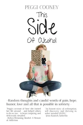 Această parte a alcoolului: Gânduri aleatorii și cuvinte sincere despre durere, speranță, umor, iubire - și tot ceea ce este posibil în sobrietate. - This Side of Alcohol: Random thoughts and candid words of pain, hope, humor, love - and all that is possible in sobriety.