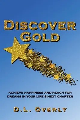 Descoperă aurul: Atinge fericirea și atinge visele în următorul capitol al vieții tale - Discover Gold: Achieve happiness and reach for dreams in your life's next chapter