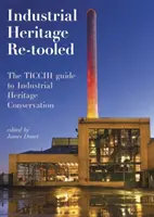 Industrial Heritage Re-Tooled: Ghidul Ticcih pentru conservarea patrimoniului industrial - Industrial Heritage Re-Tooled: The Ticcih Guide to Industrial Heritage Conservation