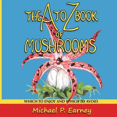 The A to Z Book of Mushrooms: De care să te bucuri și pe care să le eviți - The A to Z Book of Mushrooms: Which to Enjoy and Which to Avoid